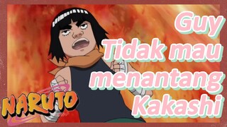 Guy Tidak mau menantang Kakashi