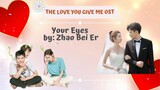 Your Eyes by- Zhao Bei Er -  The Love You Give Me OST