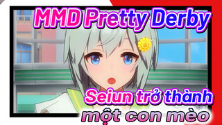 [MMD Pretty Derby] S... Sei-chan trở thành một con mèo thật~?!