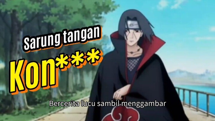 "Sarung tangan dan Kon***"... Itachi uchiha.