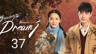 🇨🇳 Where Dreams Begins (2023) Episode 37 (Eng Sub)