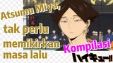 [Haikyuu!!] Kompilasi | Atsumu Miya, tak perlu memikirkan masa lalu