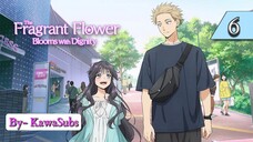 The-Fragrant-Flower-Blooms-With-Dignity - Episode 06 - English Sub by KawaSub