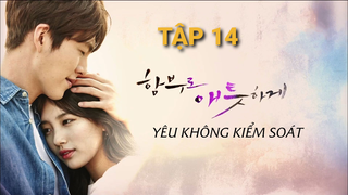 Yêu Không Kiểm Soát - Tập 14 | Lồng Tiếng Việt