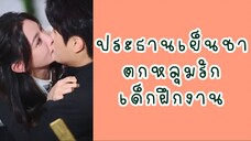 ประธานเย็นชาตกหลุมรักเด็กฝึกงาน ตอนที่ 7