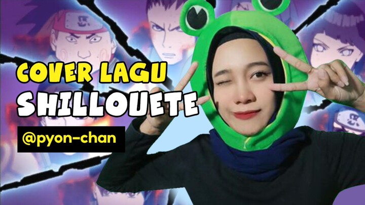 COVER LAGU SHILLOUETE BY PYON CHAN 😆😆siapa fans naruto disini??