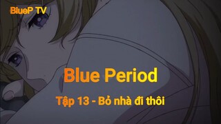 Blue Period Tập 9 - Bỏ nhà đi thôi