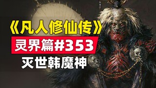 《凡人修仙传》灵界篇#353原著小说故事，韩立化身千丈灭世魔神，蟹道人表示很淦
