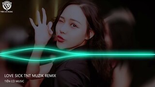 LOVE SICK -  TNT MUZIK REMIX || NHẠC HOT TIK TOK 2022