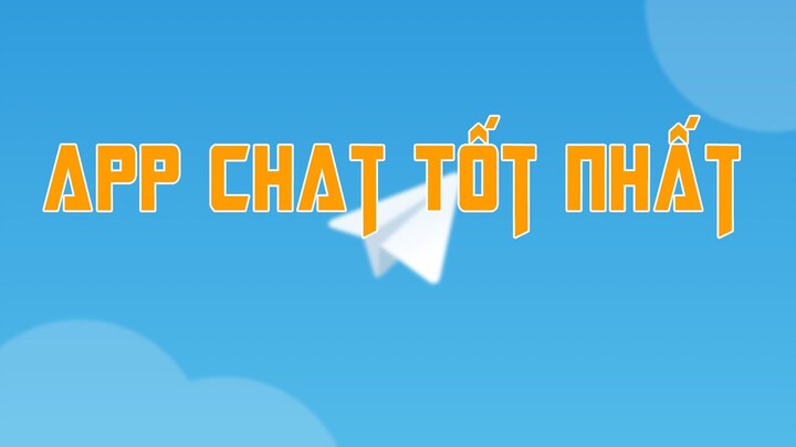 App Chat Tốt Nhất Hiện Nay - Dùng Xong Nên Quên Các App Chat Khác Đi