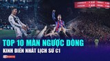 Top 10 màn NGƯỢC DÒNG kinh điển nhất lịch sử CHAMPIONS LEAGUE