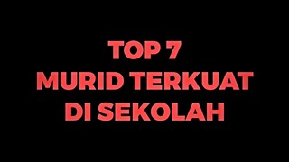 TOP 7 MURID TERKUAT DI SEKOLAH