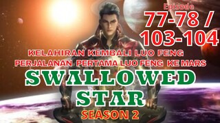 Alur Cerita Swallowed Star Season 2 Episode 77-78 | 103-104