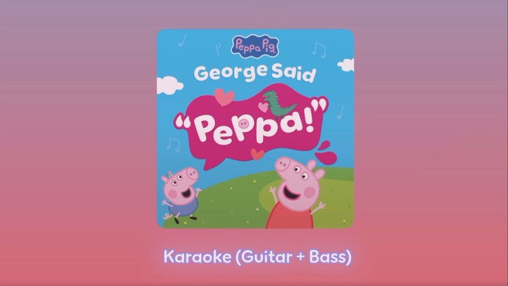 [Karaoke] George Said Peppa!
