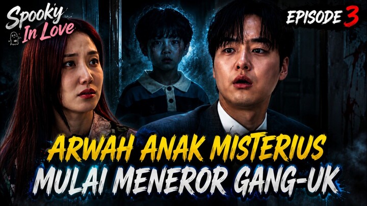 Spooky In Love Episode 3 - Arwah Anak Misterius Mulai Meneror Gang-Uk ❗