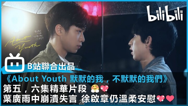 《About Youth 默默的我，不默默的我們》 第五，六集精華片段 🤗💖❤｜葉廣雨中崩潰失言 徐啟章仍溫柔安慰 💖❤😍｜#bilibili乾杯