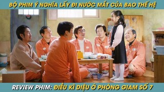 REVIEW PHIM ST | TÓM TẮT PHIM ĐIỀU KÌ DIỆU Ở PHÒNG GIAM SỐ 7 LẤY ĐI NƯỚC MẮT BIẾT BAO THẾ HỆ