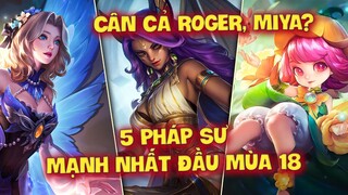 MLBB | TOP 5 PHÁP SƯ MẠNH NHẤT ĐẦU MÙA 18! CÂN CẢ MIYA LẪN ROGER? LATE HÓA TANKER?! | Tốp Mỡ Gaming