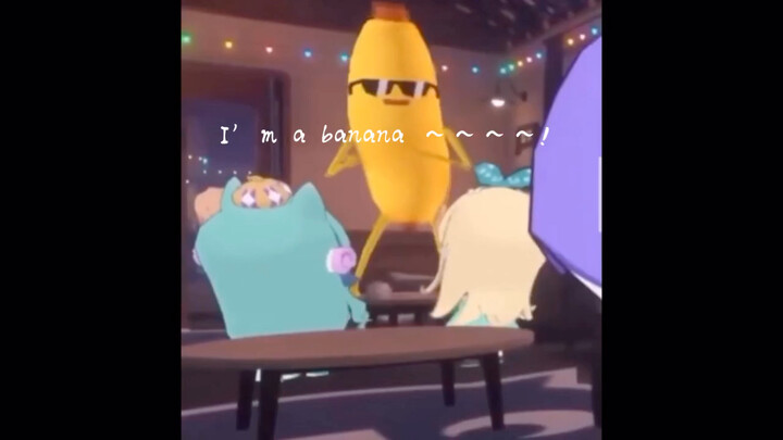 I'm a banana～～～～！