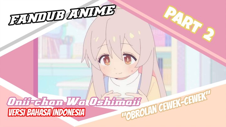 [Fandub Anime] "Obrolan Cewek-cewek" Oniichan Wa Oshimai  bahasa Indonesia