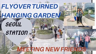 Seoul Station, Flyover Turned Hanging Garden, & Meeting New Friends : Anne Korea & Filipino Tourist