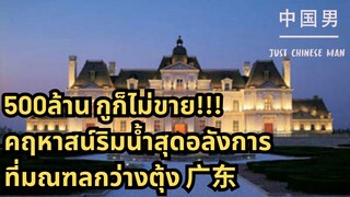 500ล้าน กูก็ไม่ขาย!!! คฤหาสน์ริมน้ำสุดอลังการที่มณฑลกว่างตุ้ง 广东