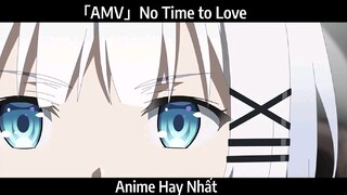 「AMV」No Time to Love Hay Nhất