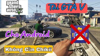 Cách Tải GTA 5 I Trên Điện Thoại Androi 4 -11 Không Cần App ChiKii Mới Nhất 2022