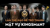 KINGSMAN - Những Điều Cần Biết Về Tổ Chức Bí Mật | LÀM THẾ NÀO ĐỂ TRỞ THÀNH MẬT VỤ KINGSMAN?!