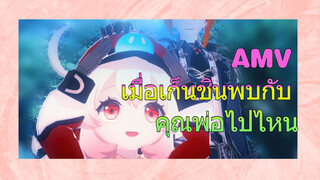 AMV เมื่อเก็นชินพบกับ คุณพ่อไปไหน