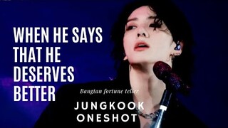 When He says that he Deserves Better- JJk Oneshot #btsffoneshot #jungkookff #jungkookffoneshot