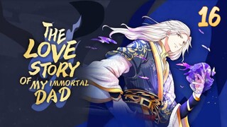 EP 16 | The Love Story of My Immortal Dad [ENG SUB]