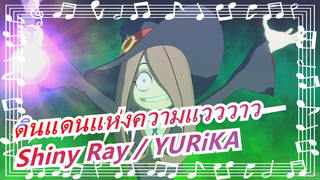 ดินแดนแห่งความแวววาว| อัลบั้ม OP/ Shiny Ray / YURiKA_A