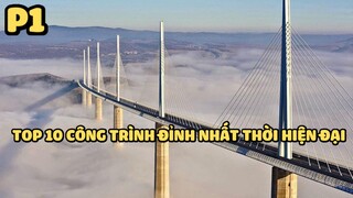 Top 10 công trình đỉnh nhất thời hiện đại - Phần 1 | Bạn có biết?