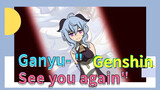 Ganyu- "See you again"