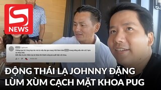 Động thái lạ của Johnny Đặng liên quan trực tiếp đến lý do cạch mặt Khoa Pug?