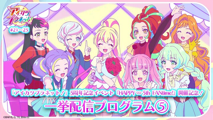 Aikatsu Planet! 5th Anniversary Event Commemorate Streaming - Aikatsu Planet! Episode 21 - 25
