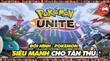 Pokemon Unite || ĐỘI HÌNH và NHỮNG POKEMON MẠNH NHẤT cho TÂN THỦ...! || Thư Viện Game