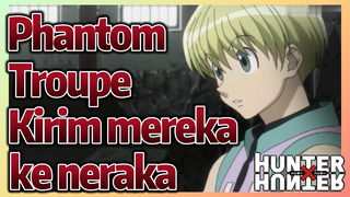 Phantom Troupe Kirim mereka ke neraka