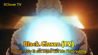 Black Clover Tập 26 - Đây là sức mạnh của Ma Pháp vương