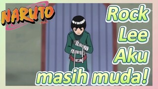 Rock Lee Aku masih muda!