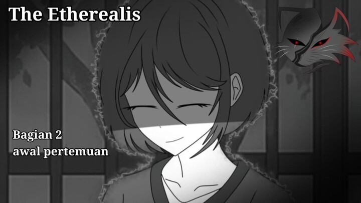 The Etherealis [BAGIAN 2] : Awal Pertemuan