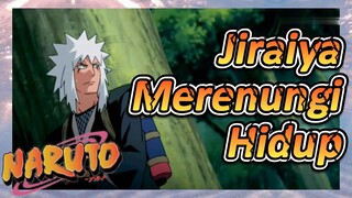 Jiraiya Merenungi Hidup