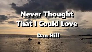 Never Thought That  I Could Love - Dan Hill ( Lyrics )