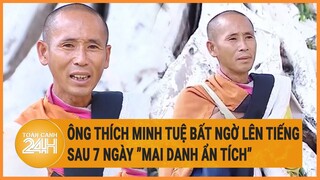 Ông Thích Minh Tuệ bất ngờ lên tiếng sau 7 ngày ”mai danh ẩn tích”