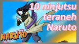 10 ninjutsu teraneh Naruto