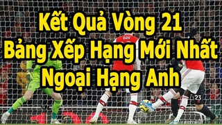 Kết Quả Ngoại Hạng Anh Vòng 21 - Bảng Xếp Hạng Mới Nhất