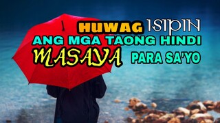 HUWAG ISIPIN ANG MGA TAONG HINDI MASAYA PARA SA'YO