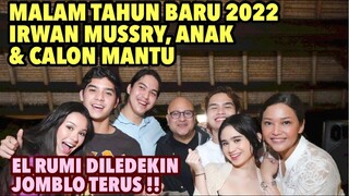 PERAYAAN TAHUN BARU 2022 KELUARGA ALELDUL, IRWAN MUSSRY & CALON MANTU.EL TETEP JOMBLO AJA(REUPLOAD)