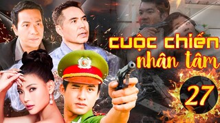 PHIM HÌNH SỰ VIỆT NAM 2023 | CUỘC CHIẾN NHÂN TÂM - TẬP 27 | PHIM BỘ HÌNH SỰ MỚI NHẤT 2023